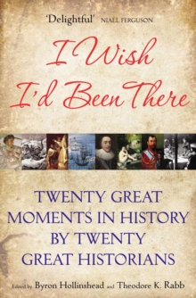 I Wish I'd Been There : Twenty Great Moments in History by Twenty Great Historians, Paperback Book I Wish I'd Been There : Twenty Great Moments in History by Twenty Great Historians, Paperback Book