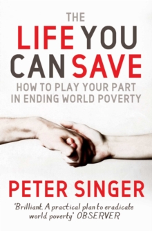 The Life You Can Save : How to play your part in ending world poverty, Paperback / softback Book The Life You Can Save : How to play your part in ending world poverty, Paperback / softback Book