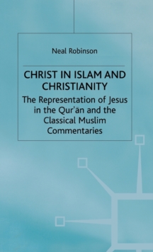 Christ in Islam and Christianity : The Representation of Jesus in the Quran and the Classical Muslim Commentaries