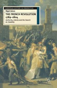 The French Revolution, 1789-1804 : Authority, Liberty and the Search for Stability, Paperback / softback Book The French Revolution, 1789-1804 : Authority, Liberty and the Search for Stability, Paperback / softback Book