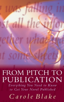 From Pitch to Publication : Everything You Need to Know to Get Your Novel Published, Paperback Book From Pitch to Publication : Everything You Need to Know to Get Your Novel Published, Paperback Book
