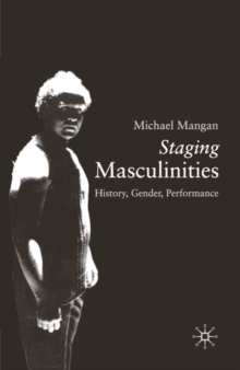 Staging Masculinities : History, Gender, Performance, Hardback Book Staging Masculinities : History, Gender, Performance, Hardback Book