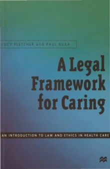 A Legal Framework for Caring : An introduction to law and ethics in health care, Paperback / softback Book A Legal Framework for Caring : An introduction to law and ethics in health care, Paperback / softback Book