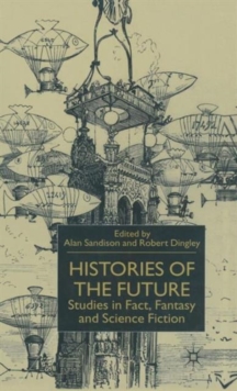 Histories of the Future : Studies in Fact, Fantasy and Science Fiction