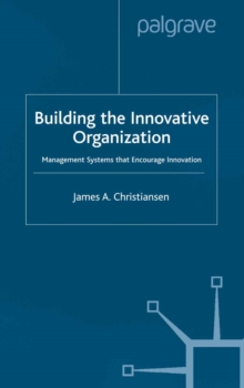 Building the Innovative Organization : Management Systems that encourage Innovation