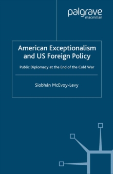 American Exceptionalism and US Foreign Policy : Public Diplomacy at the End of the Cold War