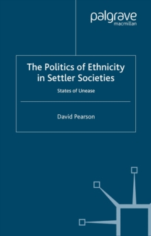 The Politics of Ethnicity in Settler Societies : States of Unease