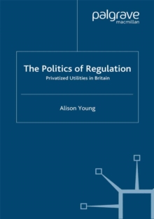 The Politics of Regulation : Privatized Utilities in Britain