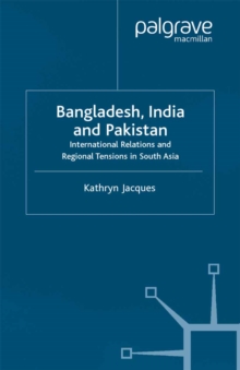 Bangladesh, India & Pakistan : International Relations and Regional Tensions in South Asia