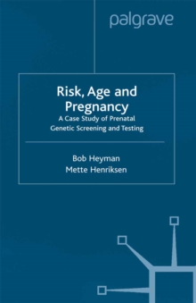 Risk, Age and Pregnancy : A Case Study of Prenatal Genetic Screening and Testing