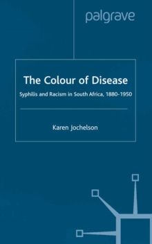 The Colour of Disease : Syphilis and Racism in South Africa, 1880-1950