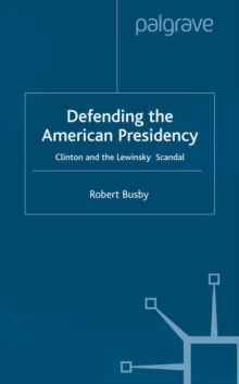 Defending the American Presidency : Clinton and the Lewinsky Scandal