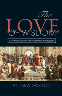 The Love of Wisdom : An Introduction to Philosophy for Theologians