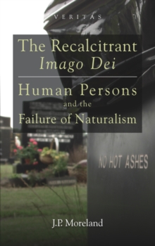 The Recalcitrant Imago Dei : Human Persons and the Failure of Naturalism