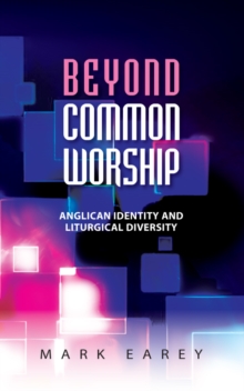 Beyond Common Worship : Anglican Identity and Liturgical Diversity