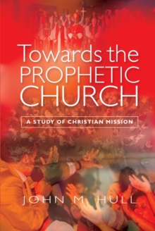 Towards the Prophetic Church : A Study of Christian Mission