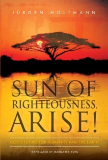 Sun of Righteousness, Arise! : God's Future for Humanity and the Earth