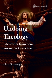 Undoing Theology : Life Stories from Non-normative Christians