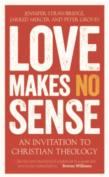 Love Makes No Sense : An Invitation to Christian Theology