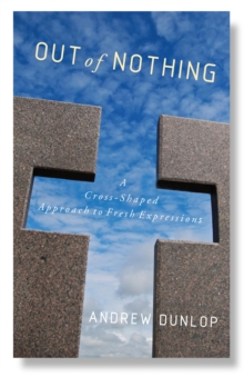 Out of Nothing : A Cross-Shaped Approach to Fresh Expressions, Paperback / softback Book Out of Nothing : A Cross-Shaped Approach to Fresh Expressions, Paperback / softback Book