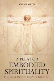 A Plea for Embodied Spirituality : The Role of the Body in Religion