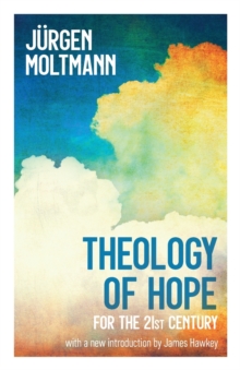 Theology Of Hope : For The 21st Century