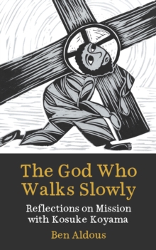 The God Who Walks Slowly : Reflections on mission with Kosuke Koyama