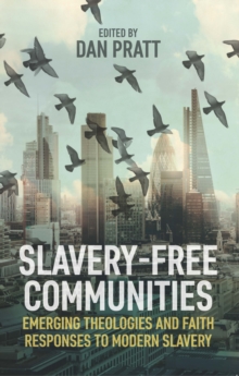 Slavery-Free Communities : Emerging Theologies and Faith Responses to Modern Slavery