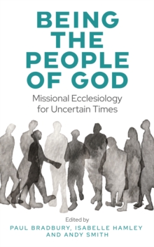 Being the People of God : Missional Ecclesiology for Uncertain Times