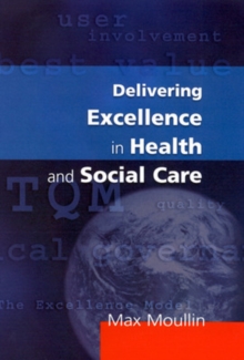 Delivering Excellence in Health and Social Care : Quality, Excellence and Performance Measurement, Paperback Book Delivering Excellence in Health and Social Care : Quality, Excellence and Performance Measurement, Paperback Book