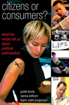 Citizens or Consumers: What the Media Tell us about Political Participation, Paperback / softback Book Citizens or Consumers: What the Media Tell us about Political Participation, Paperback / softback Book