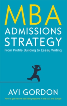 MBA Admissions Strategy: From Profile Building to Essay Writing, Hardback Book MBA Admissions Strategy: From Profile Building to Essay Writing, Hardback Book