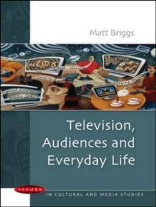 Television, Audiences and Everyday Life, Paperback / softback Book Television, Audiences and Everyday Life, Paperback / softback Book