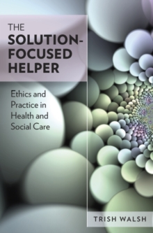 The Solution-Focused Helper: Ethics and Practice in Health and Social Care