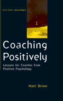 Coaching Positively: Lessons for Coaches from Positive Psychology, Paperback / softback Book Coaching Positively: Lessons for Coaches from Positive Psychology, Paperback / softback Book
