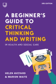 A Beginner's Guide to Critical Thinking and Writing in Health and Social Care, 3e