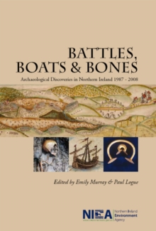 Battles, boats & bones : archaeological discoveries in Northern Ireland 1987 - 2008, Paperback / softback Book Battles, boats & bones : archaeological discoveries in Northern Ireland 1987 - 2008, Paperback / softback Book
