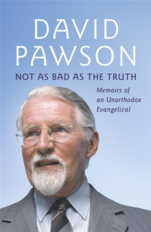 Not As Bad As The Truth : The Musings and Memoirs of David Pawson, Paperback Book Not As Bad As The Truth : The Musings and Memoirs of David Pawson, Paperback Book