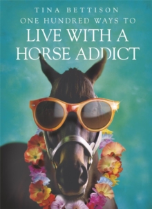 One Hundred Ways to Live With a Horse Addict, Paperback / softback Book One Hundred Ways to Live With a Horse Addict, Paperback / softback Book
