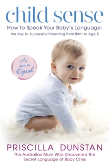 Child Sense : How to Speak Your Baby's Language: the Key to Successful Parenting from Birth to Age 5