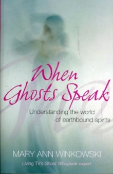 When Ghosts Speak : Understanding the world of earthbound spirits