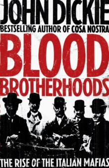 Blood Brotherhoods : The Rise of the Italian Mafias, Hardback Book Blood Brotherhoods : The Rise of the Italian Mafias, Hardback Book