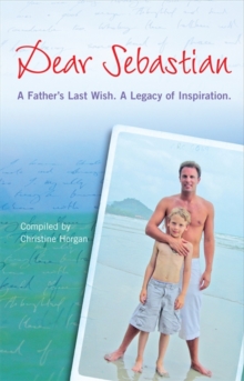 Dear Sebastian : A Father's Last Wish, a Legacy of Inspiration, Paperback Book Dear Sebastian : A Father's Last Wish, a Legacy of Inspiration, Paperback Book