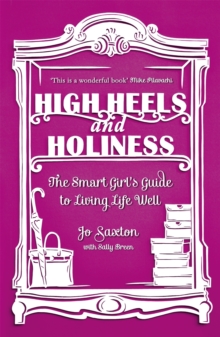 High Heels and Holiness : The Smart Girl's Guide to Living Life Well