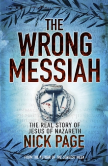 The Wrong Messiah : The Real Story of Jesus of Nazareth, Paperback / softback Book The Wrong Messiah : The Real Story of Jesus of Nazareth, Paperback / softback Book