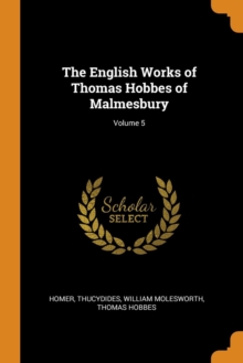 The English Works of Thomas Hobbes of Malmesbury; Volume 5, Paperback / softback Book The English Works of Thomas Hobbes of Malmesbury; Volume 5, Paperback / softback Book