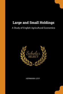 Large and Small Holdings : A Study of English Agricultural Economics, Paperback / softback Book Large and Small Holdings : A Study of English Agricultural Economics, Paperback / softback Book