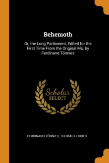 Behemoth : Or, the Long Parliament, Edited for the First Time from the Original Ms. by Ferdinand Toennies, Paperback / softback Book Behemoth : Or, the Long Parliament, Edited for the First Time from the Original Ms. by Ferdinand Toennies, Paperback / softback Book