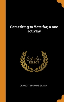 Something to Vote For; A One Act Play, Hardback Book Something to Vote For; A One Act Play, Hardback Book