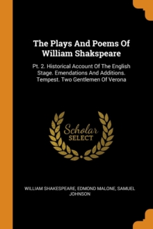 The Plays and Poems of William Shakspeare : Pt. 2. Historical Account of the English Stage. Emendations and Additions. Tempest. Two Gentlemen of Verona, Paperback / softback Book The Plays and Poems of William Shakspeare : Pt. 2. Historical Account of the English Stage. Emendations and Additions. Tempest. Two Gentlemen of Verona, Paperback / softback Book
